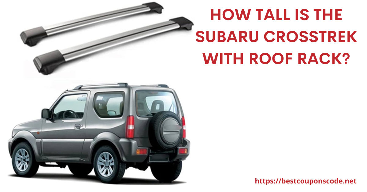 How Tall is the Subaru Crosstrek with Roof Rack?